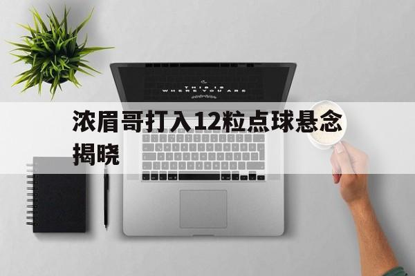 浓眉哥打入12粒点球悬念揭晓(浓眉哥打入12粒点球悬念揭晓视频) 浓眉哥打入12粒点球悬念揭晓(浓眉哥打入12粒点球悬念揭晓视频)